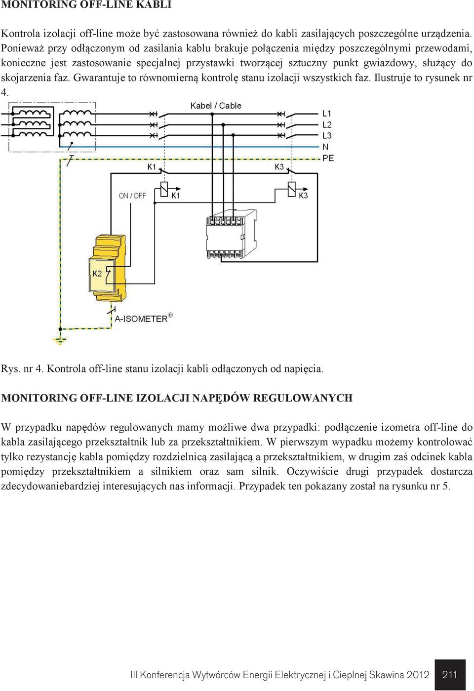 skojarzenia faz. Gwarantuje to równomierną kontrolę stanu izolacji wszystkich faz. Ilustruje to rysunek nr 4. Rys. nr 4. Kontrola off-line stanu izolacji kabli odłączonych od napięcia.