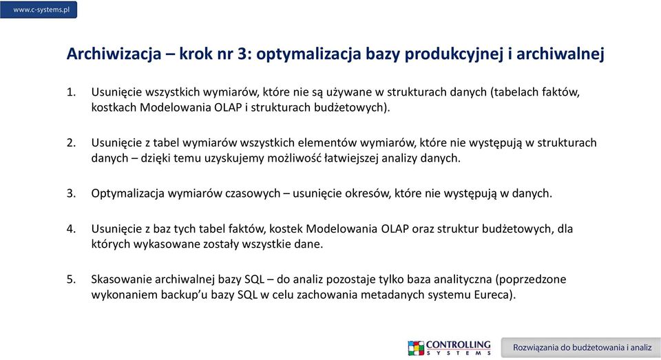 Usunięcie z tabel wymiarów wszystkich elementów wymiarów, które nie występują w strukturach danych dzięki temu uzyskujemy możliwość łatwiejszej analizy danych. 3.