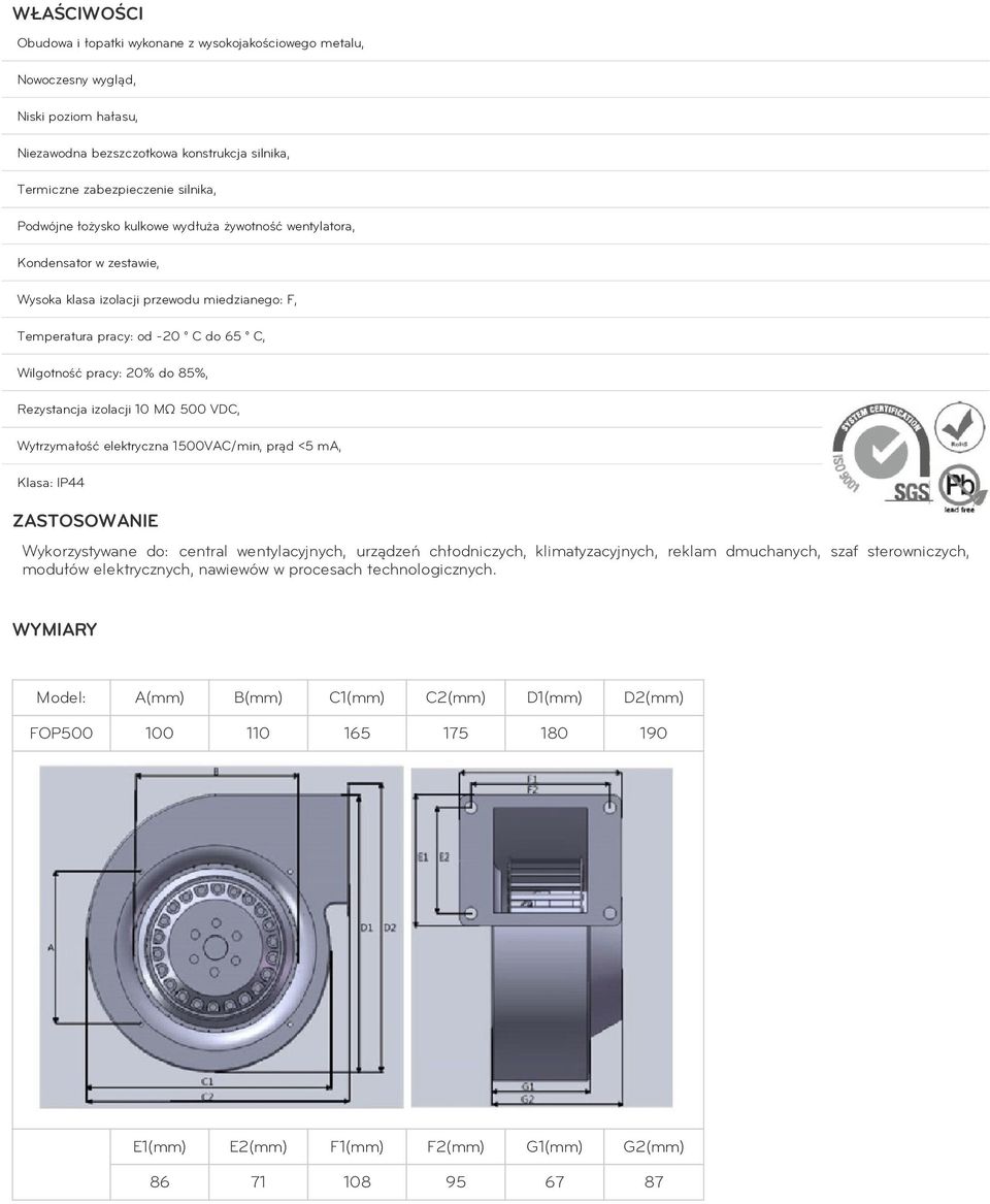 izolacji 10 MΩ 500 VDC, Wytrzymałość elektryczna 1500VAC/min, prąd <5 ma, Klasa: IP44 ZASTOSOWANIE Wykorzystywane do: central wentylacyjnych, urządzeń chłodniczych, klimatyzacyjnych, reklam