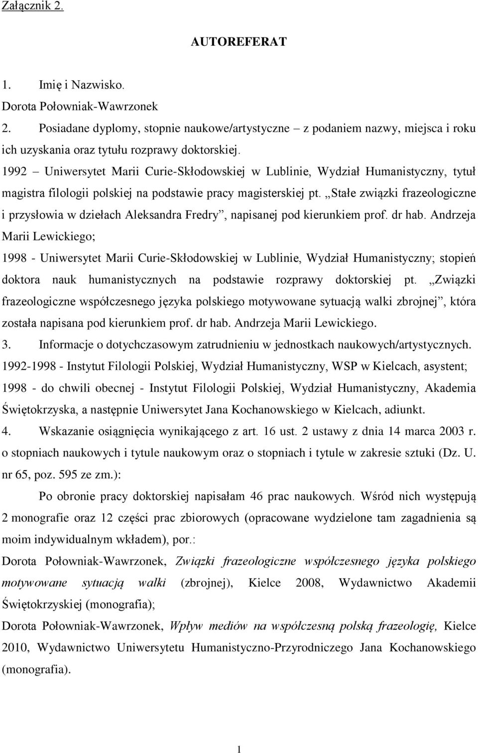 1992 Uniwersytet Marii Curie-Skłodowskiej w Lublinie, Wydział Humanistyczny, tytuł magistra filologii polskiej na podstawie pracy magisterskiej pt.