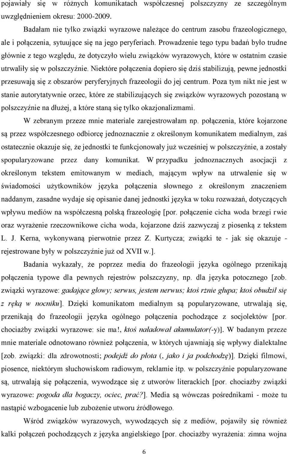 Prowadzenie tego typu badań było trudne głównie z tego względu, że dotyczyło wielu związków wyrazowych, które w ostatnim czasie utrwaliły się w polszczyźnie.