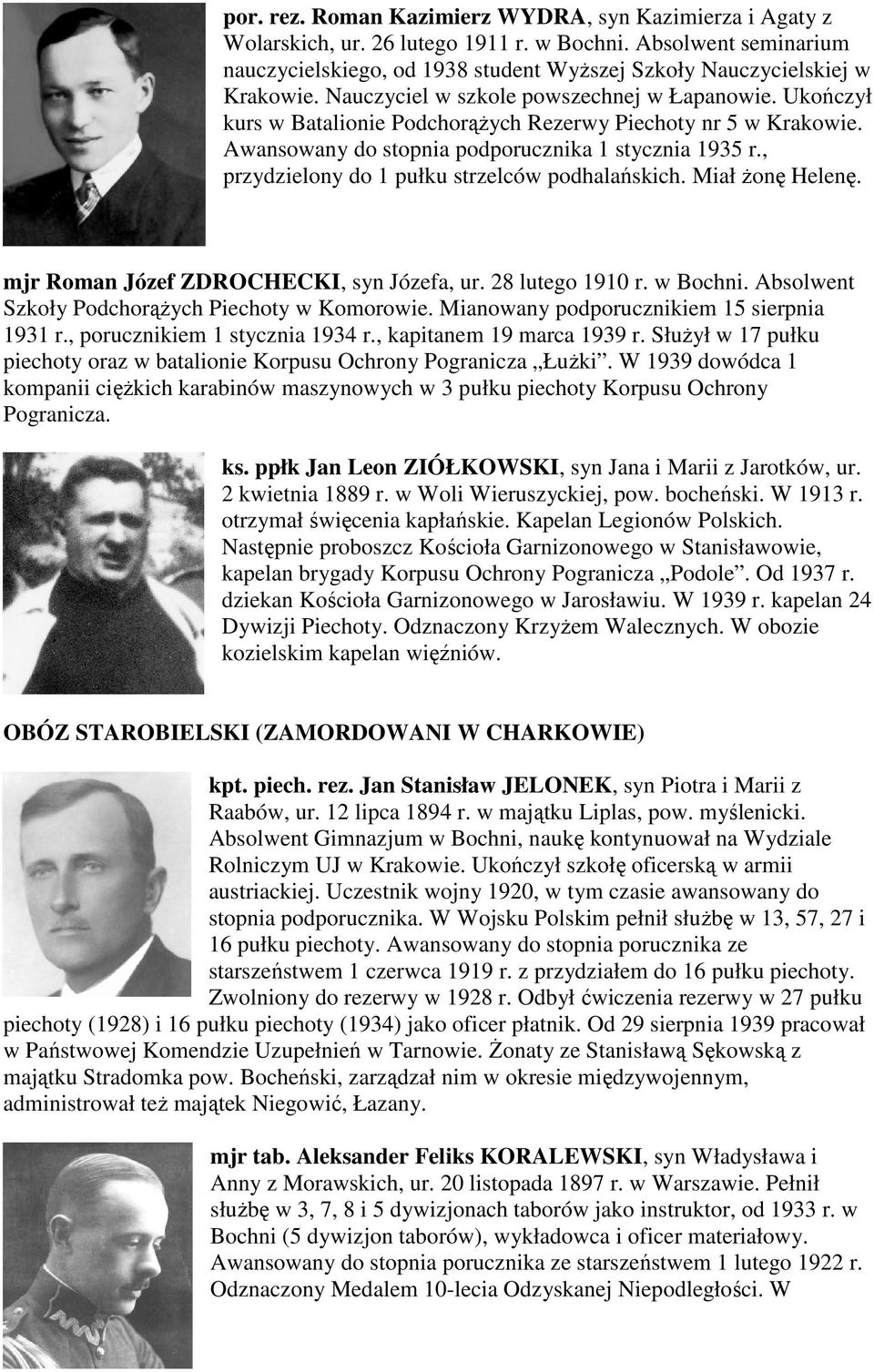 , przydzielony do 1 pułku strzelców podhalańskich. Miał żonę Helenę. mjr Roman Józef ZDROCHECKI, syn Józefa, ur. 28 lutego 1910 r. w Bochni. Absolwent Szkoły Podchorążych Piechoty w Komorowie.