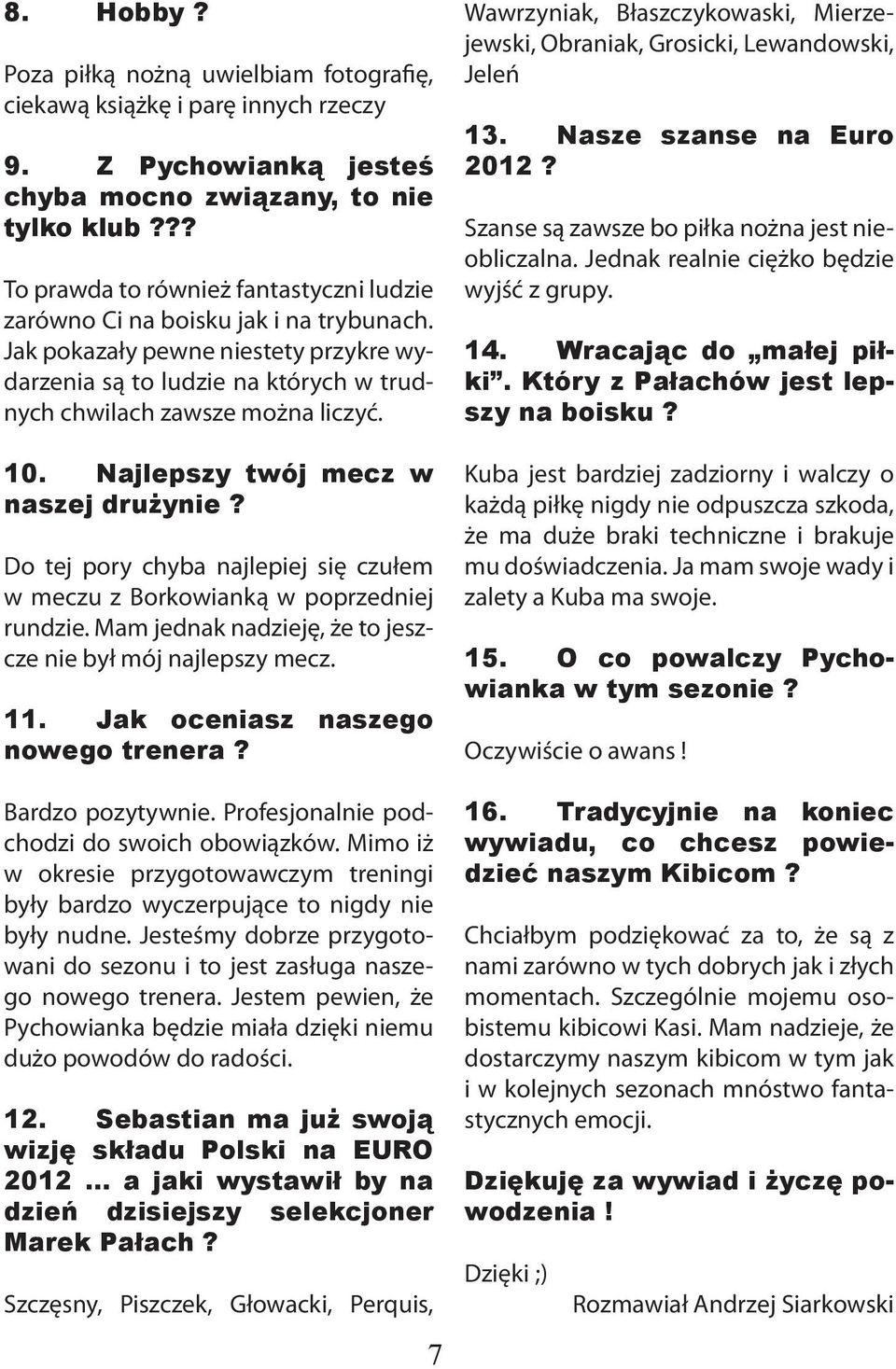 Najlepszy twój mecz w naszej drużynie? Do tej pory chyba najlepiej się czułem w meczu z Borkowianką w poprzedniej rundzie. Mam jednak nadzieję, że to jeszcze nie był mój najlepszy mecz. 11.