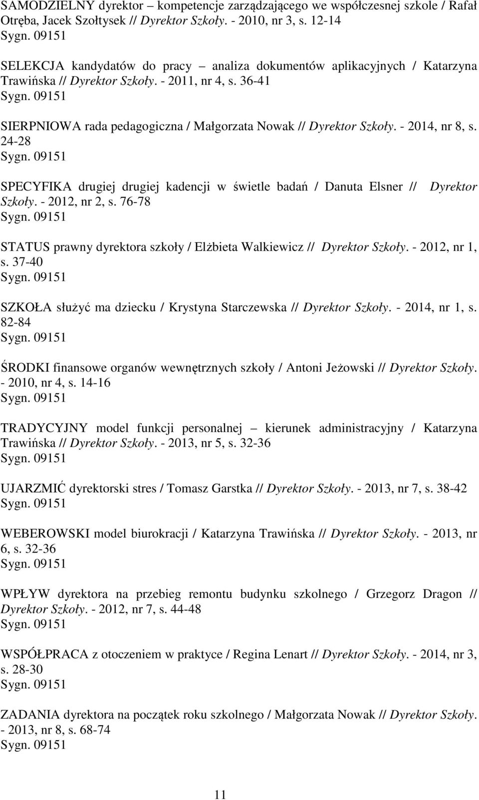 - 2014, nr 8, s. 24-28 SPECYFIKA drugiej drugiej kadencji w świetle badań / Danuta Elsner // Szkoły. - 2012, nr 2, s.