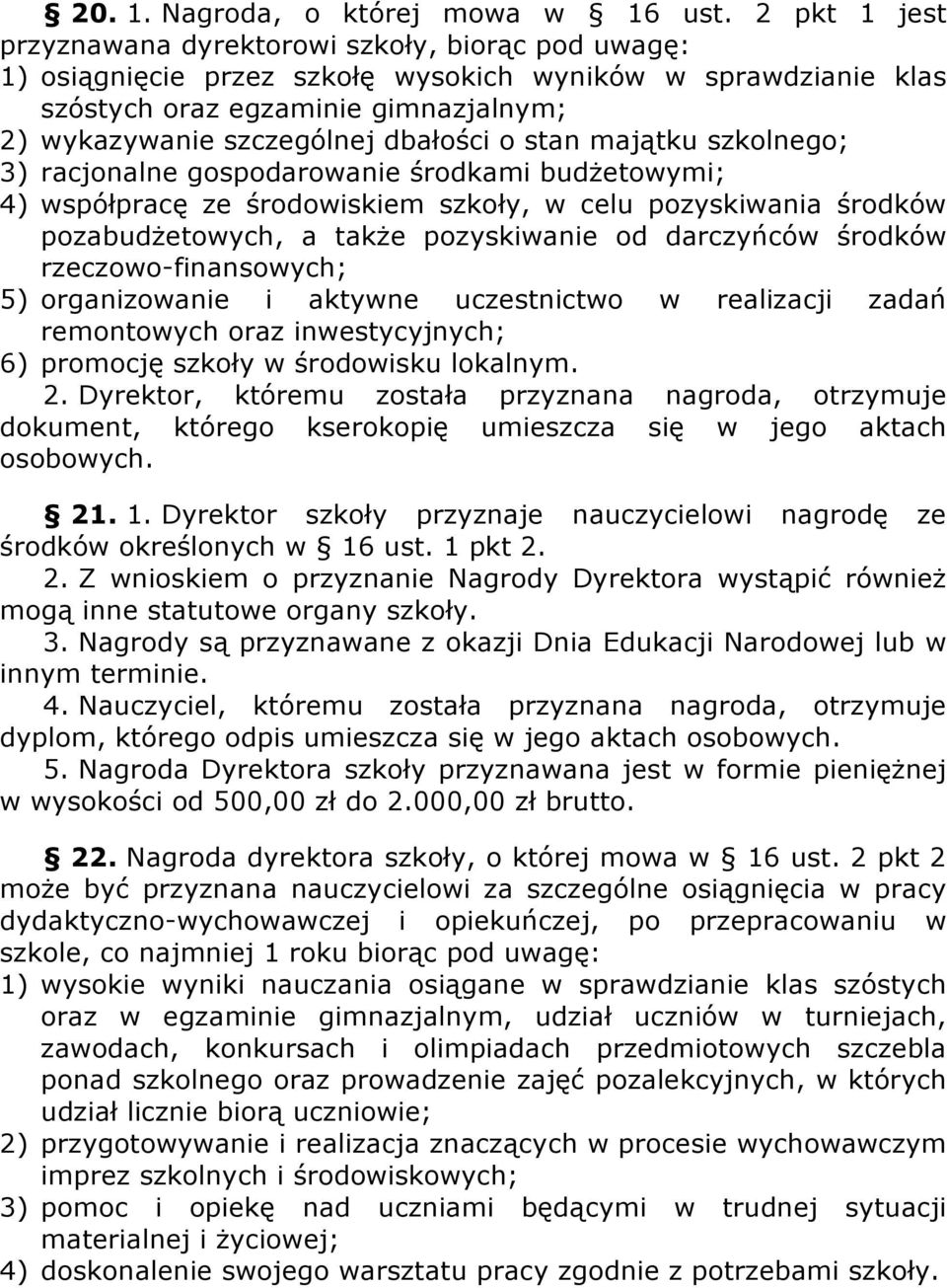 dbałości o stan majątku szkolnego; 3) racjonalne gospodarowanie środkami budżetowymi; 4) współpracę ze środowiskiem szkoły, w celu pozyskiwania środków pozabudżetowych, a także pozyskiwanie od