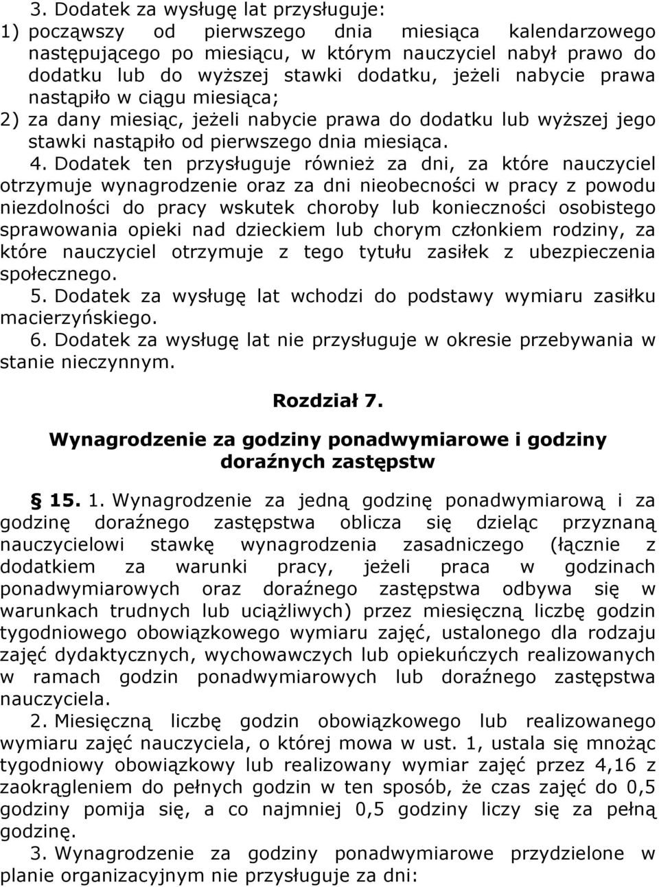 Dodatek ten przysługuje również za dni, za które nauczyciel otrzymuje wynagrodzenie oraz za dni nieobecności w pracy z powodu niezdolności do pracy wskutek choroby lub konieczności osobistego