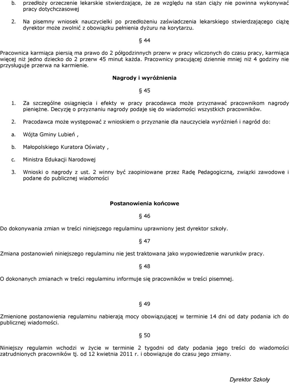 44 Pracownica karmiąca piersią ma prawo do 2 półgodzinnych przerw w pracy wliczonych do czasu pracy, karmiąca więcej niż jedno dziecko do 2 przerw 45 minut każda.