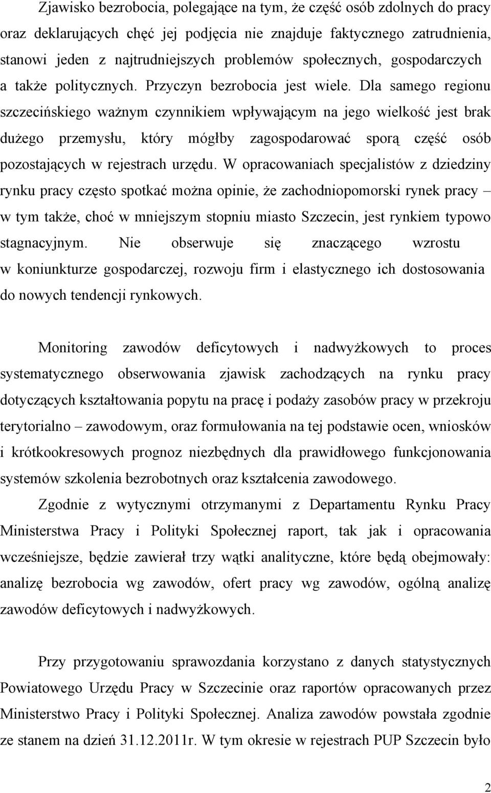 Dla samego regionu szczecińskiego ważnym czynnikiem wpływającym na jego wielkość jest brak dużego przemysłu, który mógłby zagospodarować sporą część osób pozostających w rejestrach urzędu.