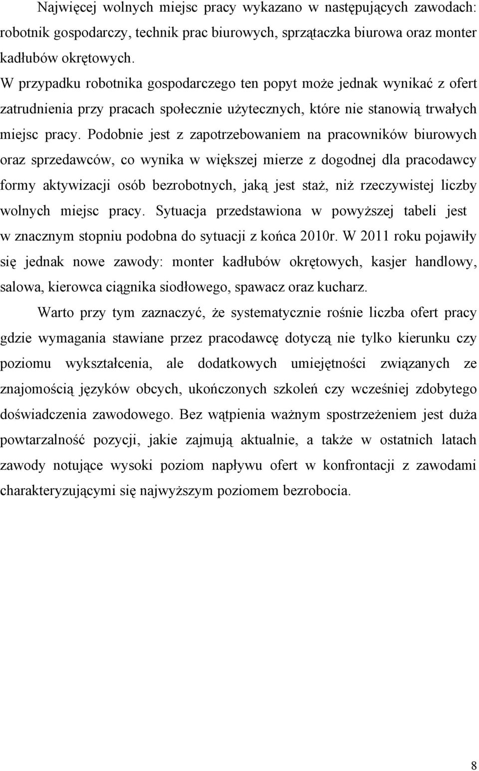 Podobnie jest z zapotrzebowaniem na pracowników biurowych oraz sprzedawców, co wynika w większej mierze z dogodnej dla pracodawcy formy aktywizacji osób bezrobotnych, jaką jest staż, niż rzeczywistej