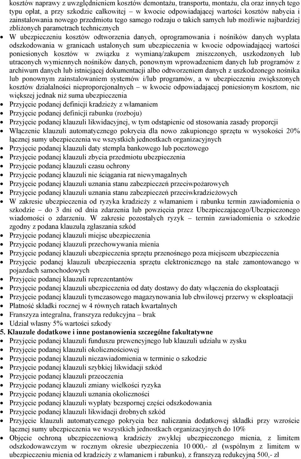 odszkodowania w granicach ustalonych sum ubezpieczenia w kwocie odpowiadającej wartości poniesionych kosztów w związku z wymianą/zakupem zniszczonych, uszkodzonych lub utraconych wymiennych nośników