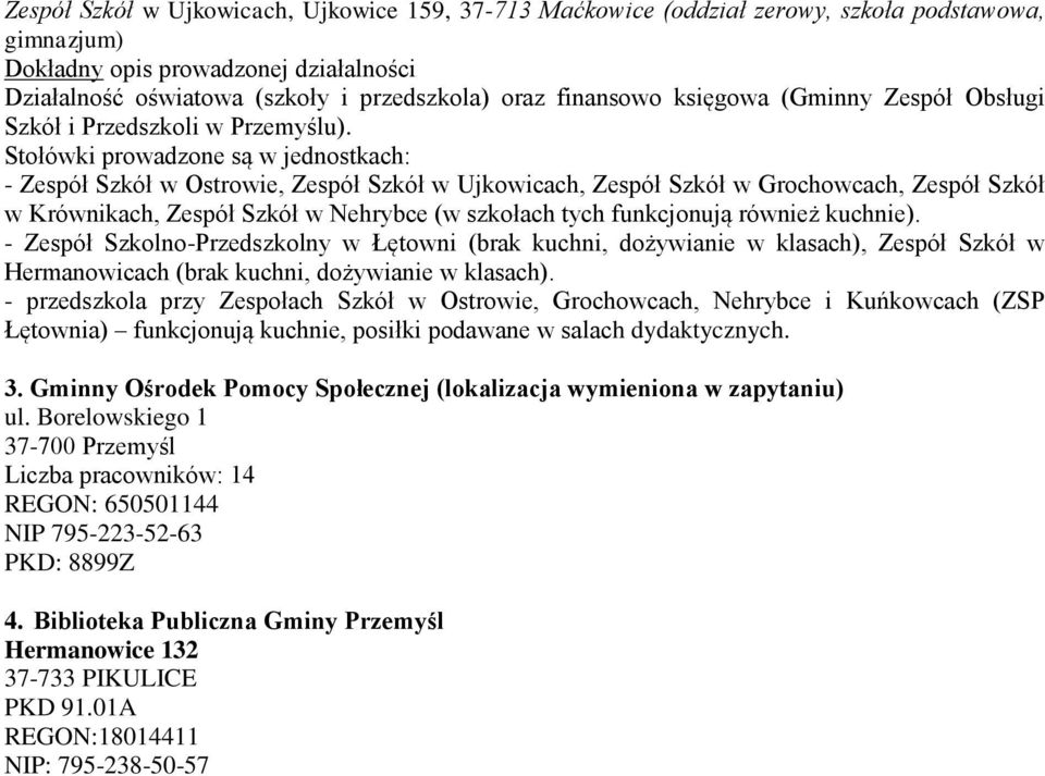 Stołówki prowadzone są w jednostkach: - Zespół Szkół w Ostrowie, Zespół Szkół w Ujkowicach, Zespół Szkół w Grochowcach, Zespół Szkół w Krównikach, Zespół Szkół w Nehrybce (w szkołach tych funkcjonują