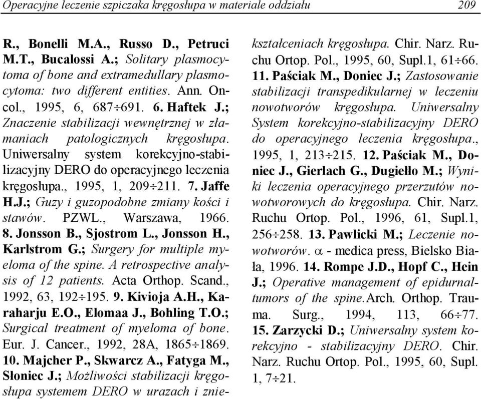 ; Znaczenie stabilizacji wewnętrznej w złamaniach patologicznych kręgosłupa. Uniwersalny system korekcyjno-stabilizacyjny DERO do operacyjnego leczenia kręgosłupa., 1995, 1, 209 211. 7. Ja