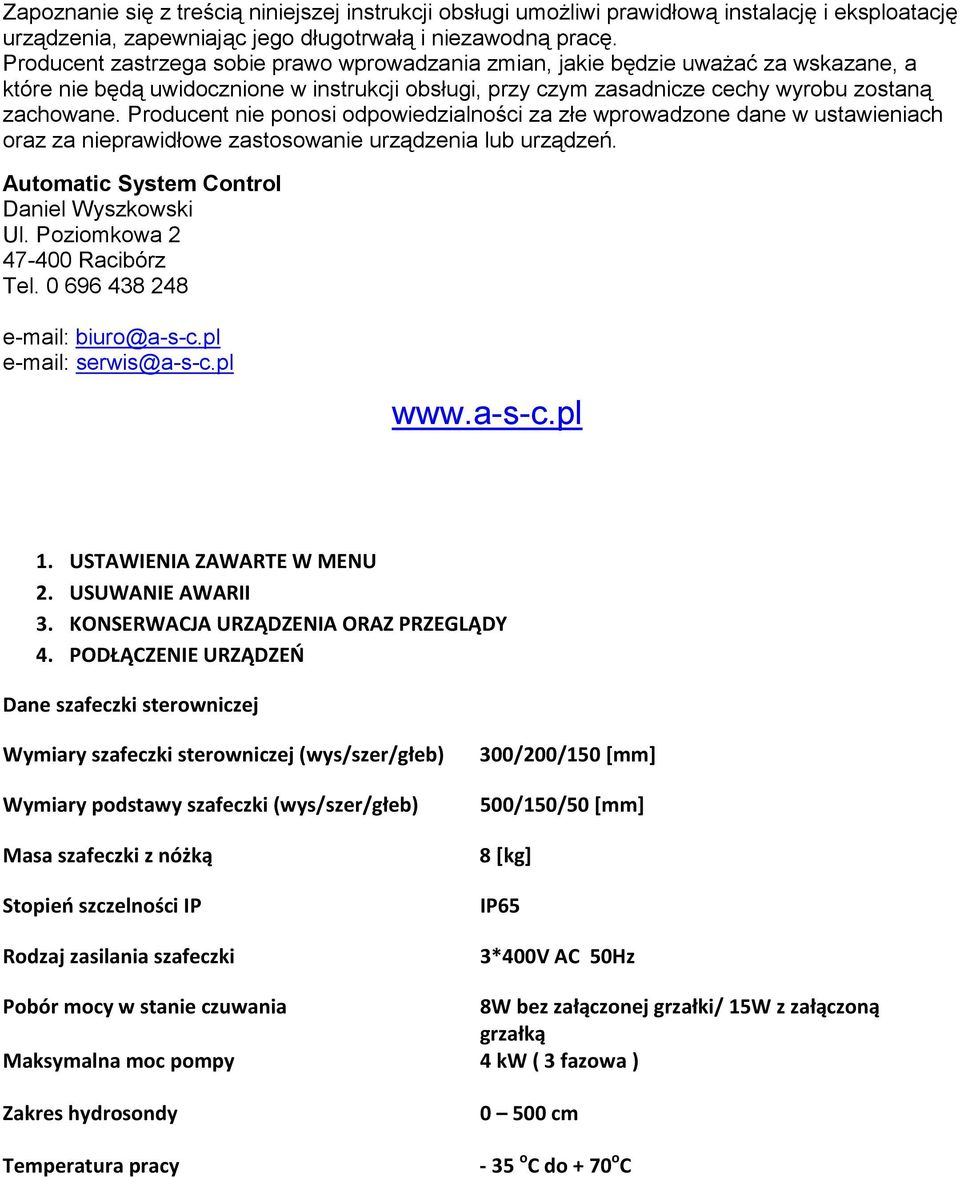 Producent nie ponosi odpowiedzialności za złe wprowadzone dane w ustawieniach oraz za nieprawidłowe zastosowanie urządzenia lub urządzeń. Automatic System Control Daniel Wyszkowski Ul.