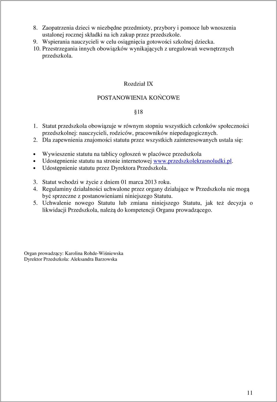 Statut przedszkla bwiązuje w równym stpniu wszystkich człnków spłecznści przedszklnej: nauczycieli, rdziców, pracwników niepedaggicznych. 2.