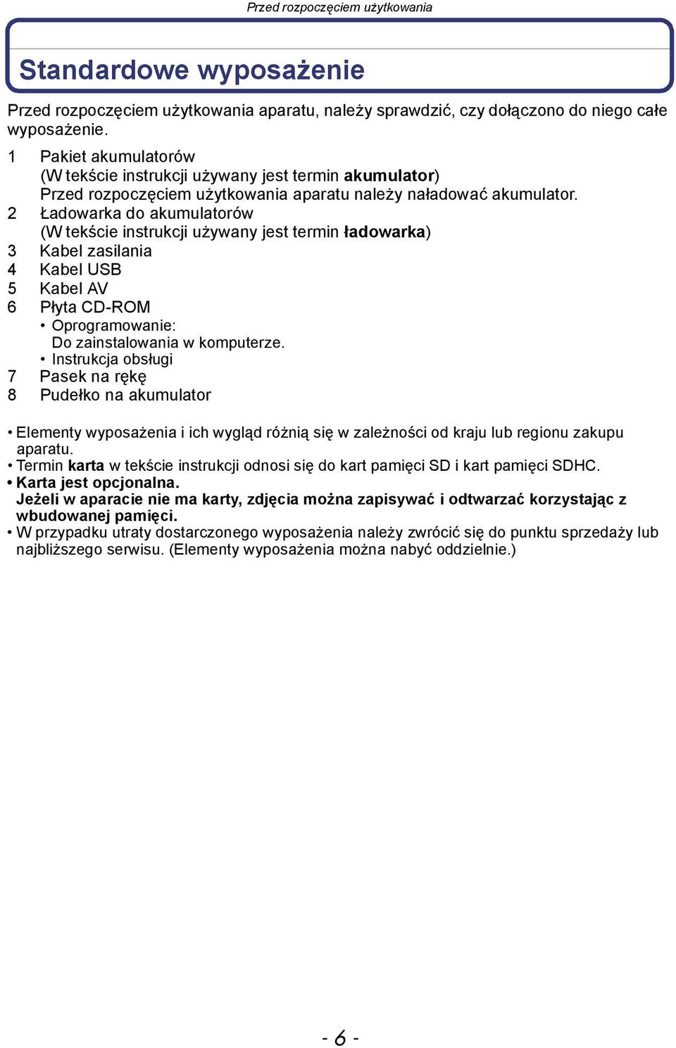 2 Ładowarka do akumulatorów (W tekście instrukcji używany jest termin ładowarka) 3 Kabel zasilania 4 Kabel USB 5 Kabel AV 6 Płyta CD-ROM Oprogramowanie: Do zainstalowania w komputerze.