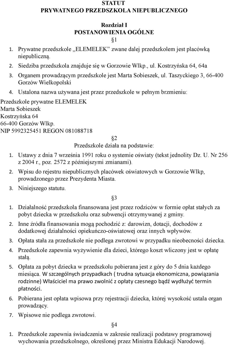 Ustalna nazwa używana jest przez przedszkle w pełnym brzmieniu: Przedszkle prywatne ELEMELEK Marta Sbieszek Kstrzyńska 64 66-400 Grzów Wlkp.