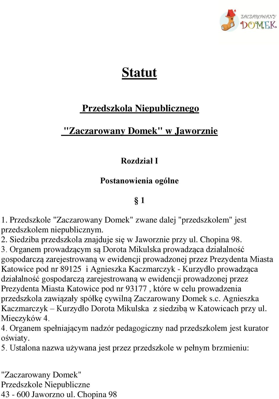 Organem prowadzącym są Dorota Mikulska prowadząca działalność gospodarczą zarejestrowaną w ewidencji prowadzonej przez Prezydenta Miasta Katowice pod nr 89125 i Agnieszka Kaczmarczyk - Kurzydło