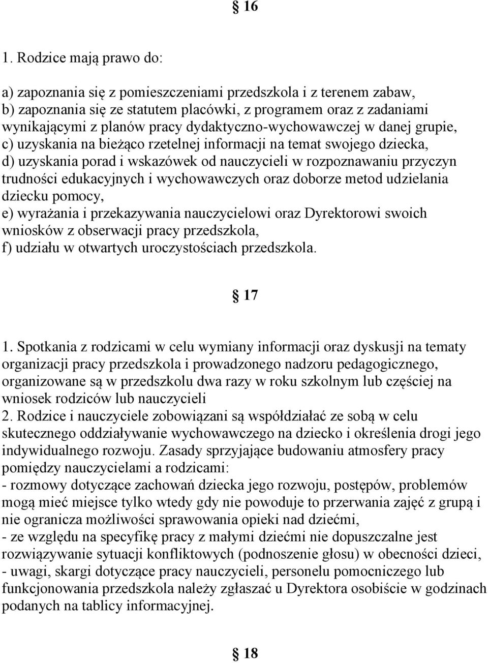 edukacyjnych i wychowawczych oraz doborze metod udzielania dziecku pomocy, e) wyrażania i przekazywania nauczycielowi oraz Dyrektorowi swoich wniosków z obserwacji pracy przedszkola, f) udziału w