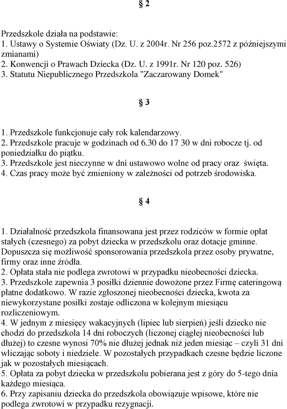 od poniedziałku do piątku. 3. Przedszkole jest nieczynne w dni ustawowo wolne od pracy oraz święta. 4. Czas pracy może być zmieniony w zależności od potrzeb środowiska. 4 1.