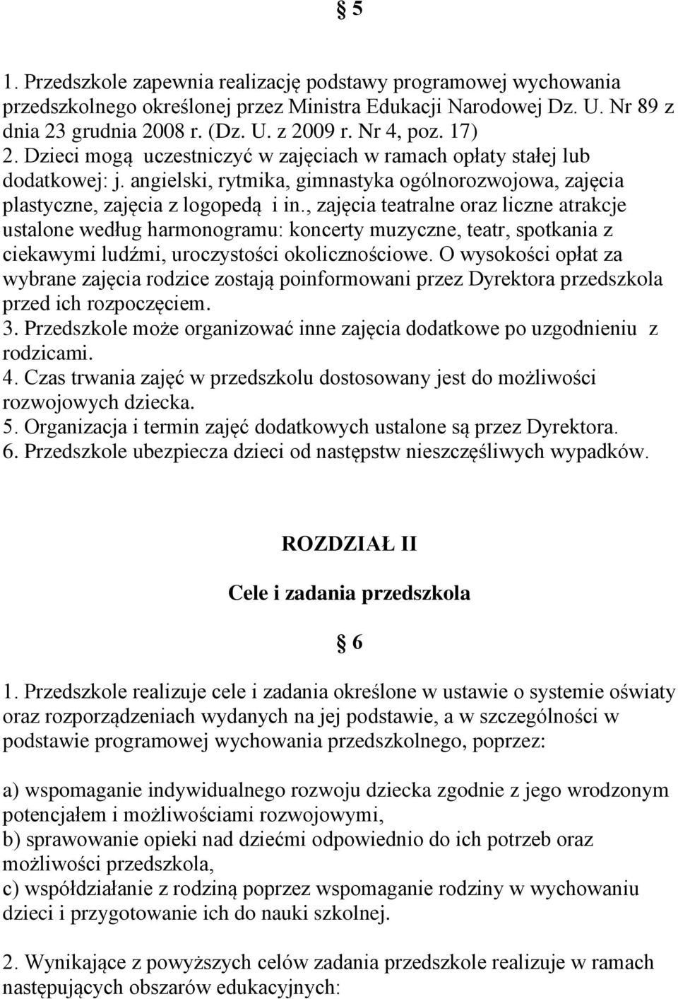 , zajęcia teatralne oraz liczne atrakcje ustalone według harmonogramu: koncerty muzyczne, teatr, spotkania z ciekawymi ludźmi, uroczystości okolicznościowe.