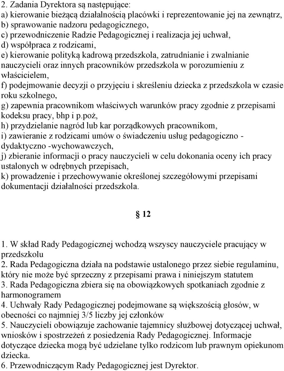 f) podejmowanie decyzji o przyjęciu i skreśleniu dziecka z przedszkola w czasie roku szkolnego, g) zapewnia pracownikom właściwych warunków pracy zgodnie z przepisami kodeksu pracy, bhp i p.