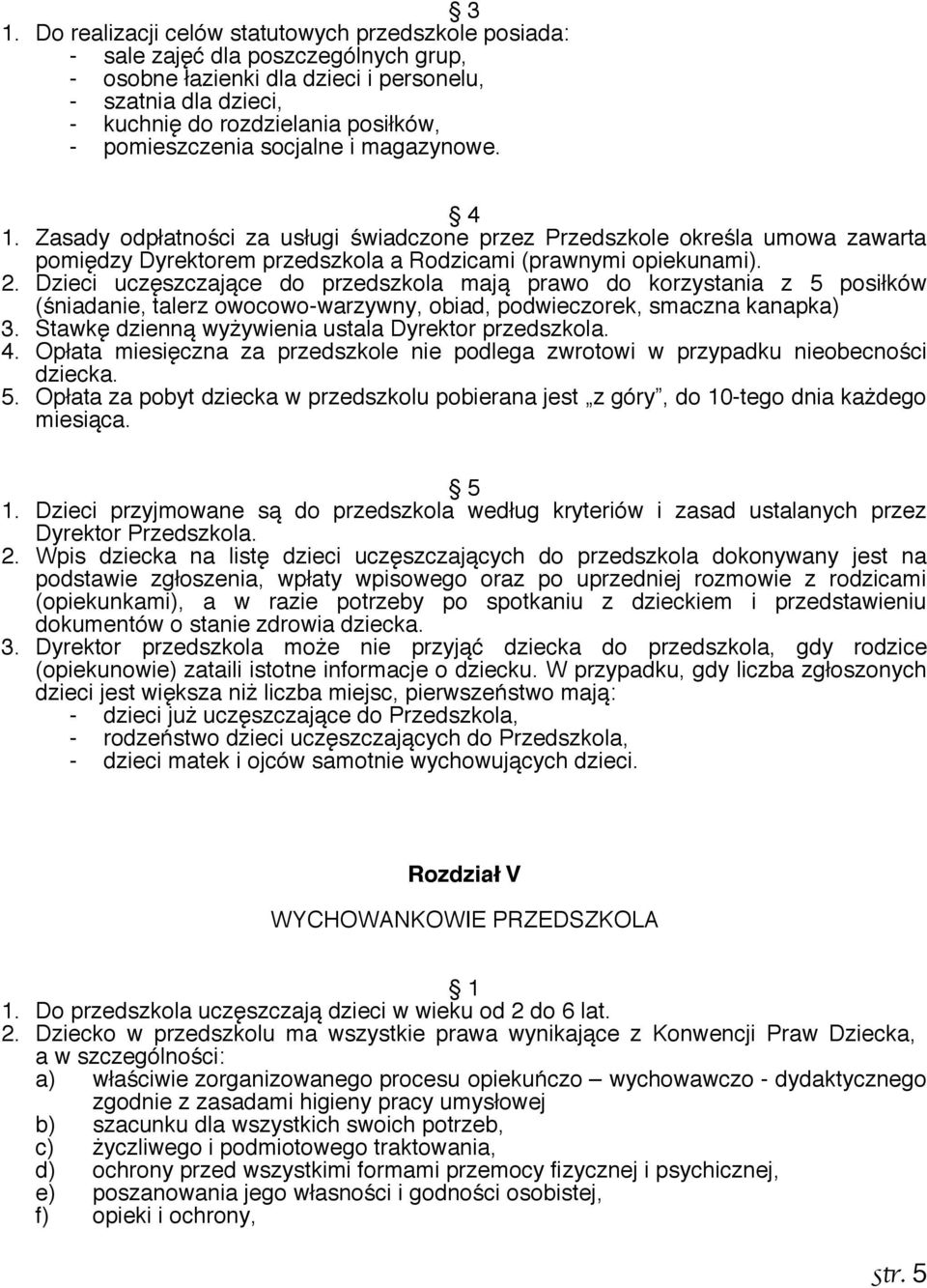 Dzieci uczęszczające do przedszkola mają prawo do korzystania z 5 posiłków (śniadanie, talerz owocowo-warzywny, obiad, podwieczorek, smaczna kanapka) 3.