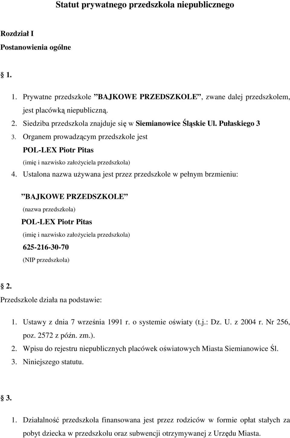 Ustalna nazwa używana jest przez przedszkle w pełnym brzmieniu: BAJKOWE PRZEDSZKOLE (nazwa przedszkla) POL-LEX Pitr Pitas (imię i nazwisk załżyciela przedszkla) 625-216-30-70 (NIP przedszkla) 2.