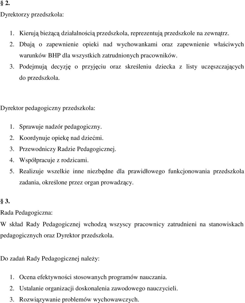 Pdejmują decyzję przyjęciu raz skreśleniu dziecka z listy uczęszczających d przedszkla. Dyrektr pedaggiczny przedszkla: 1. Sprawuje nadzór pedaggiczny. 2. Krdynuje piekę nad dziećmi. 3.