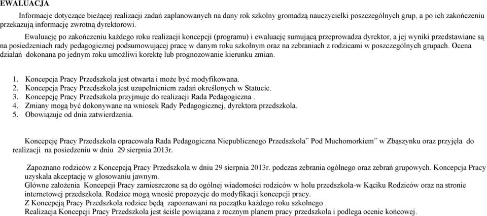 pracę w danym roku szkolnym oraz na zebraniach z rodzicami w poszczególnych grupach. Ocena działań dokonana po jednym roku umożliwi korektę lub prognozowanie kierunku zmian. 1.