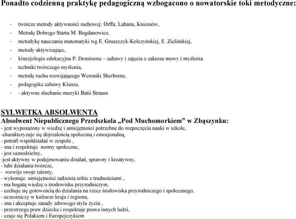 Dennisona zabawy i zajęcia z zakresu mowy i myślenia - techniki twórczego myślenia, - metodę ruchu rozwijającego Weroniki Sherborne, - pedagogika zabawy Klanza, - - aktywne słuchanie muzyki Batii