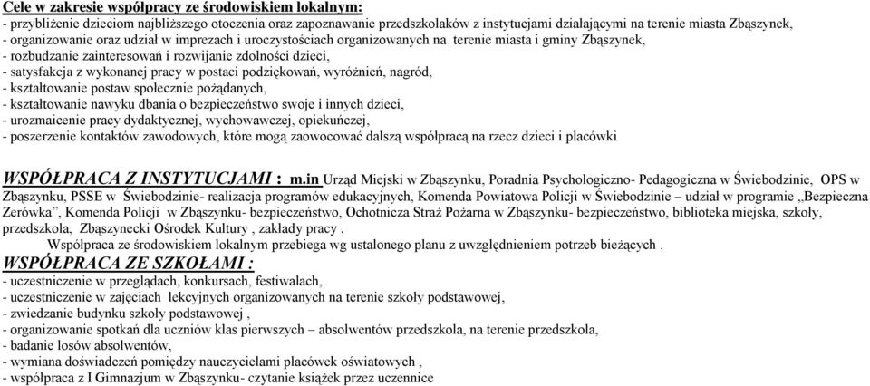 w postaci podziękowań, wyróżnień, nagród, - kształtowanie postaw społecznie pożądanych, - kształtowanie nawyku dbania o bezpieczeństwo swoje i innych dzieci, - urozmaicenie pracy dydaktycznej,