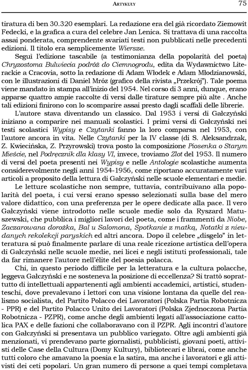 Seguì l edizione tascabile (a testimonianza della popolarità del poeta) Chryzostoma Bulwiecia podróż do Ciemnogrodu, edita da Wydawnictwo Literackie a Cracovia, sotto la redazione di Adam Włodek e