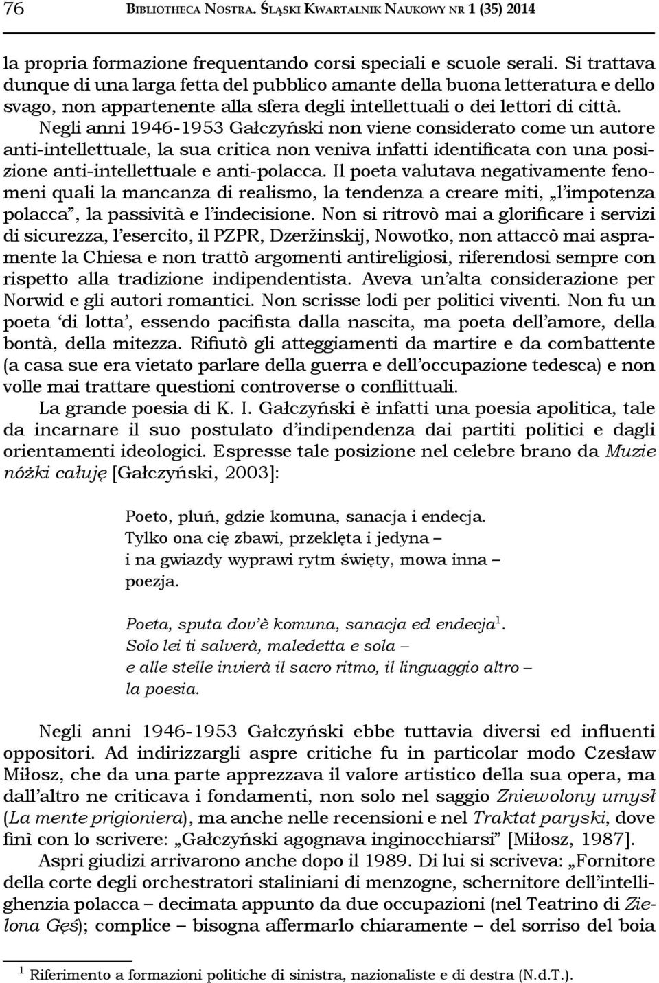 Negli anni 1946-1953 Gałczyński non viene considerato come un autore anti-intellettuale, la sua critica non veniva infatti identificata con una posizione anti-intellettuale e anti-polacca.