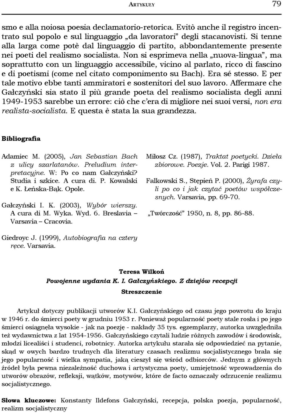 Non si esprimeva nella nuova-lingua, ma soprattutto con un linguaggio accessibile, vicino al parlato, ricco di fascino e di poetismi (come nel citato componimento su Bach). Era sé stesso.