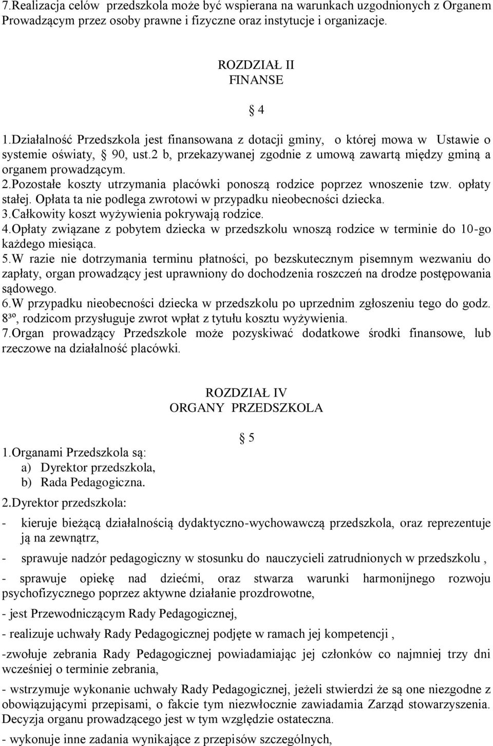 Pozostałe koszty utrzymania placówki ponoszą rodzice poprzez wnoszenie tzw. opłaty stałej. Opłata ta nie podlega zwrotowi w przypadku nieobecności dziecka. 3.