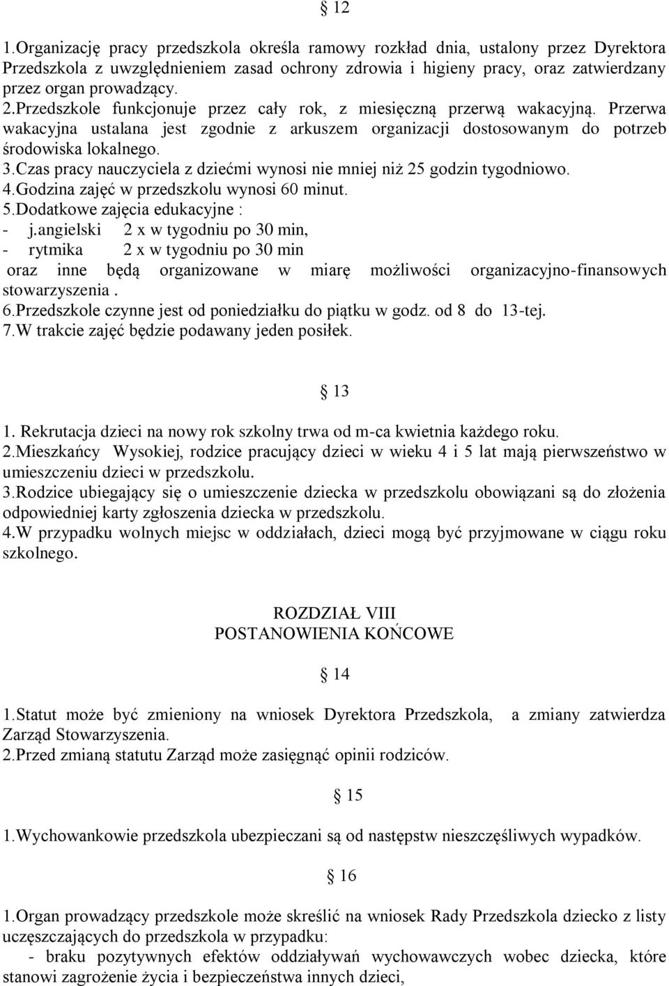 Czas pracy nauczyciela z dziećmi wynosi nie mniej niż 25 godzin tygodniowo. 4.Godzina zajęć w przedszkolu wynosi 60 minut. 5.Dodatkowe zajęcia edukacyjne : - j.