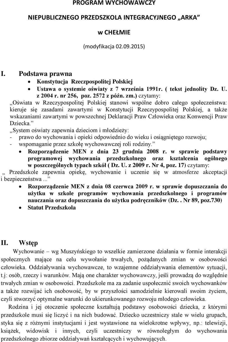 ) czytamy: Oświata w Rzeczypospolitej Polskiej stanowi wspólne dobro całego społeczeństwa: kieruje się zasadami zawartymi w Konstytucji Rzeczypospolitej Polskiej, a także wskazaniami zawartymi w