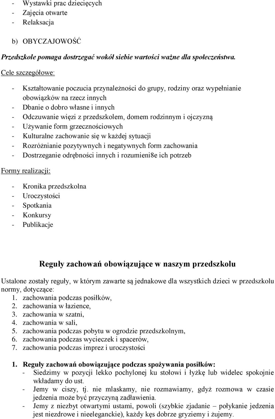 rodzinnym i ojczyzną - Używanie form grzecznościowych - Kulturalne zachowanie się w każdej sytuacji - Rozróżnianie pozytywnych i negatywnych form zachowania - Dostrzeganie odrębności innych i