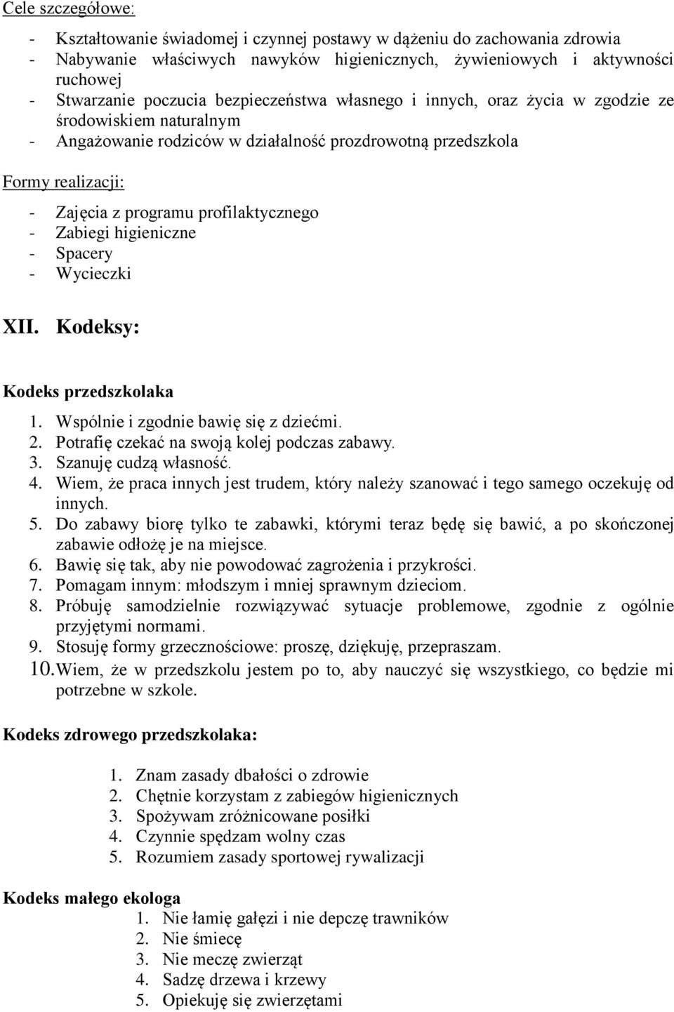 - Zabiegi higieniczne - Spacery - Wycieczki XII. Kodeksy: Kodeks przedszkolaka 1. Wspólnie i zgodnie bawię się z dziećmi. 2. Potrafię czekać na swoją kolej podczas zabawy. 3. Szanuję cudzą własność.