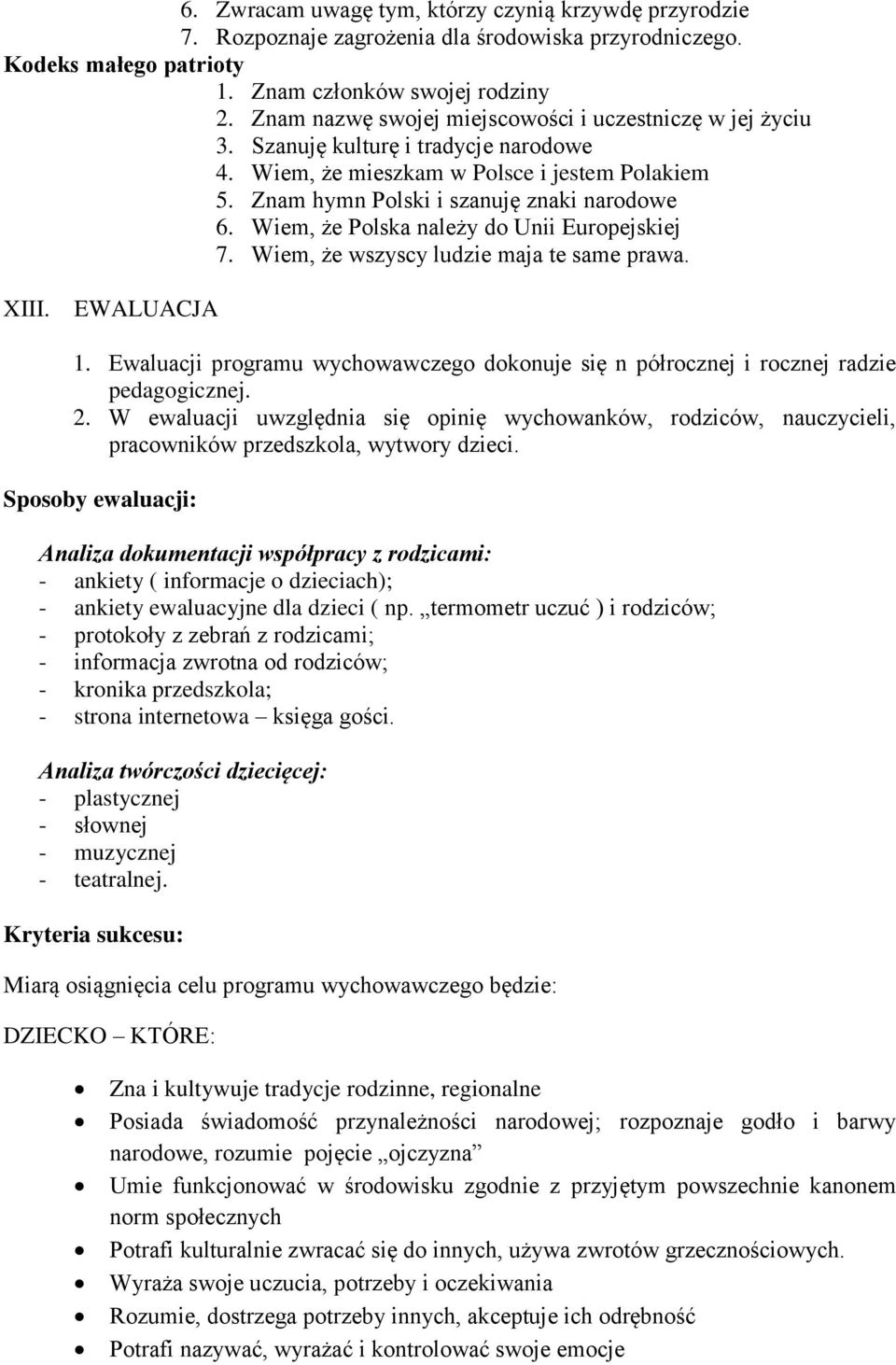 Wiem, że Polska należy do Unii Europejskiej 7. Wiem, że wszyscy ludzie maja te same prawa. XIII. EWALUACJA 1. Ewaluacji programu wychowawczego dokonuje się n półrocznej i rocznej radzie pedagogicznej.