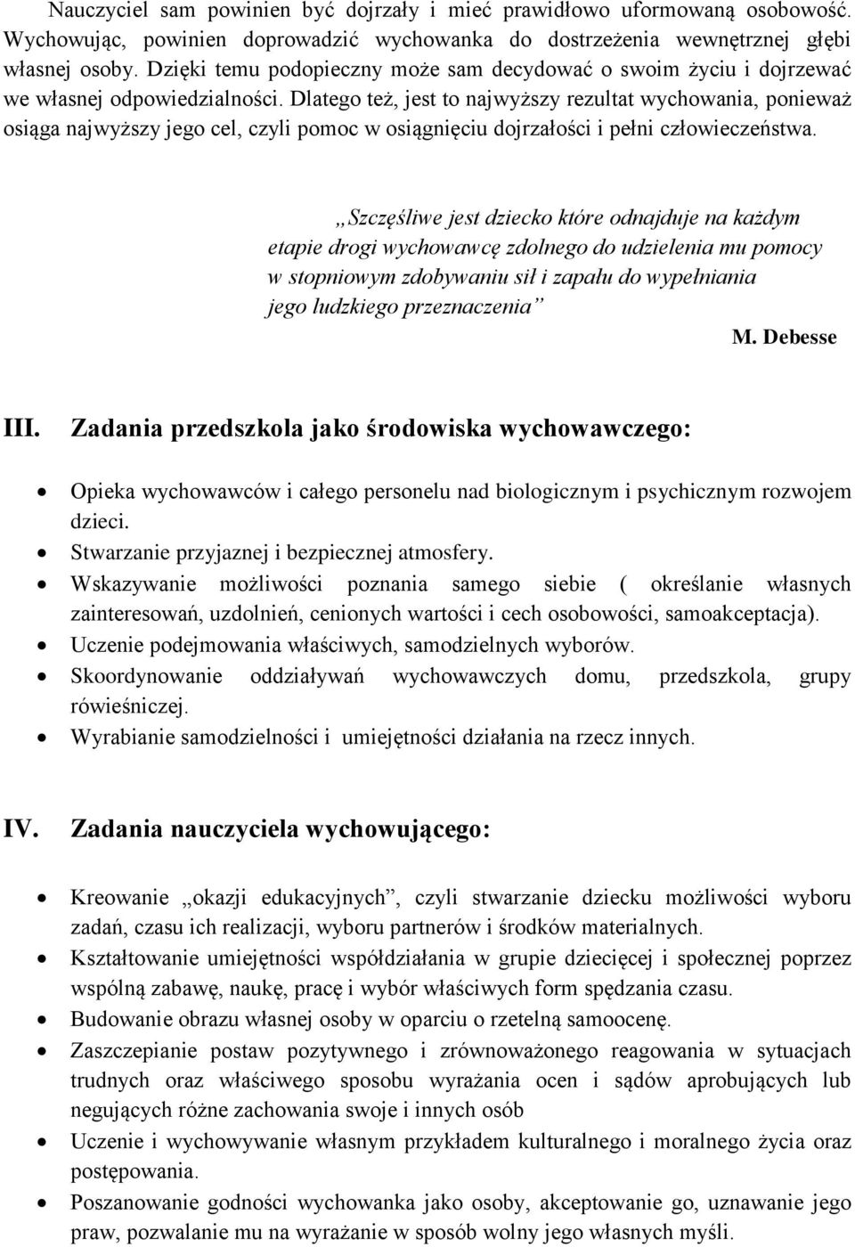 Dlatego też, jest to najwyższy rezultat wychowania, ponieważ osiąga najwyższy jego cel, czyli pomoc w osiągnięciu dojrzałości i pełni człowieczeństwa.