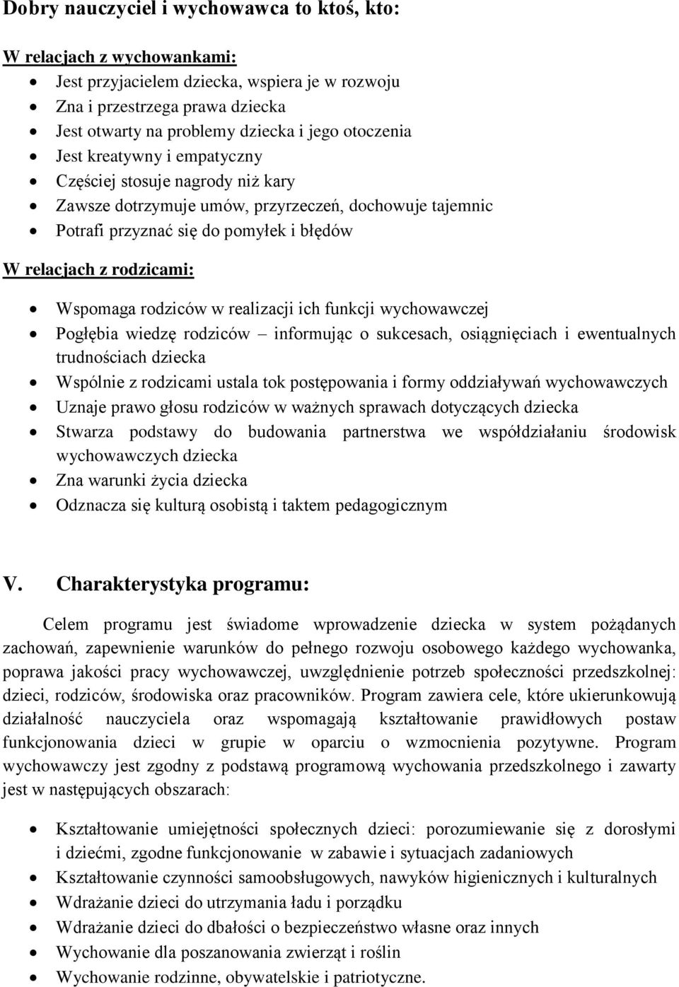 Wspomaga rodziców w realizacji ich funkcji wychowawczej Pogłębia wiedzę rodziców informując o sukcesach, osiągnięciach i ewentualnych trudnościach dziecka Wspólnie z rodzicami ustala tok postępowania