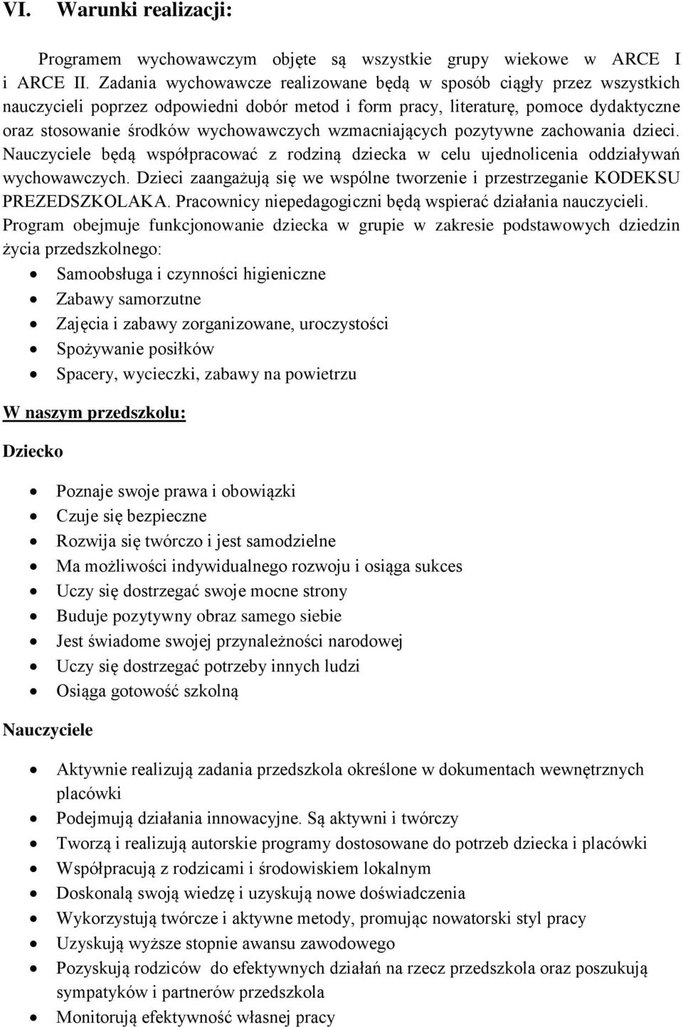 wzmacniających pozytywne zachowania dzieci. Nauczyciele będą współpracować z rodziną dziecka w celu ujednolicenia oddziaływań wychowawczych.