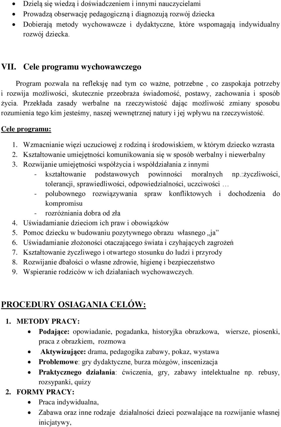 Cele programu wychowawczego Program pozwala na refleksję nad tym co ważne, potrzebne, co zaspokaja potrzeby i rozwija możliwości, skutecznie przeobraża świadomość, postawy, zachowania i sposób życia.