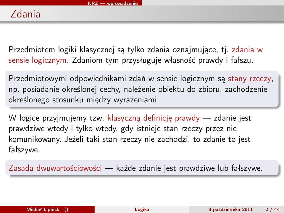 posiadanie określonej cechy, należenie obiektu do zbioru, zachodzenie określonego stosunku między wyrażeniami. W logice przyjmujemy tzw.