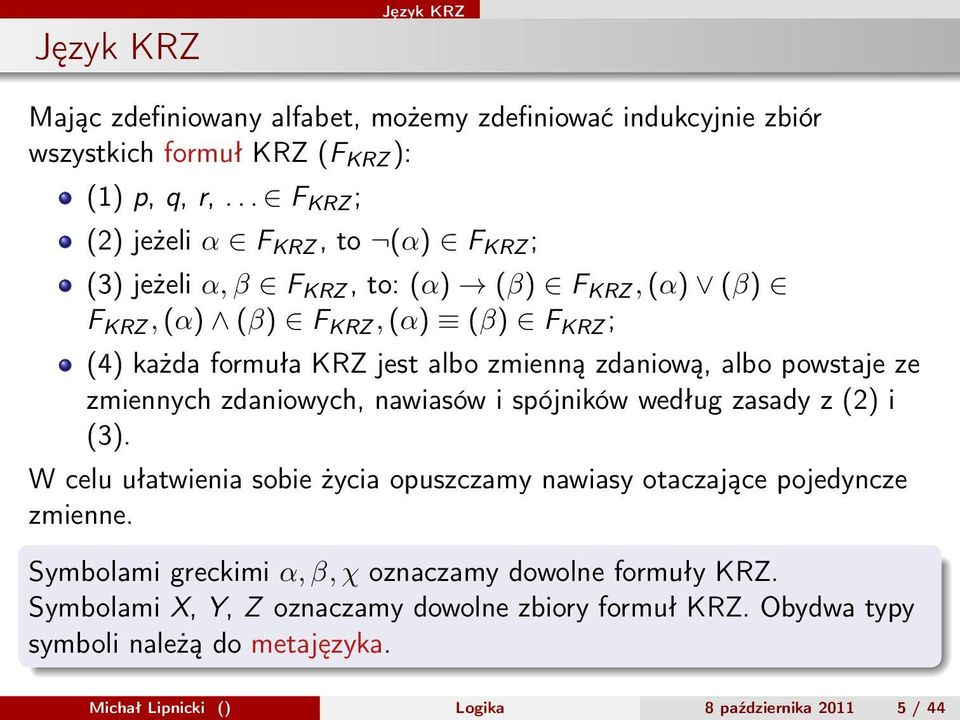 zmienną zdaniową, albo powstaje ze zmiennych zdaniowych, nawiasów i spójników według zasady z (2) i (3).