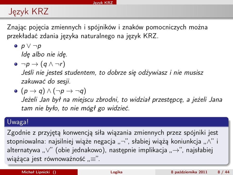 (p q) ( p q) Jeżeli Jan był na miejscu zbrodni, to widział przestępcę, a jeżeli Jana tam nie było, to nie mógł go widzieć. Uwaga!