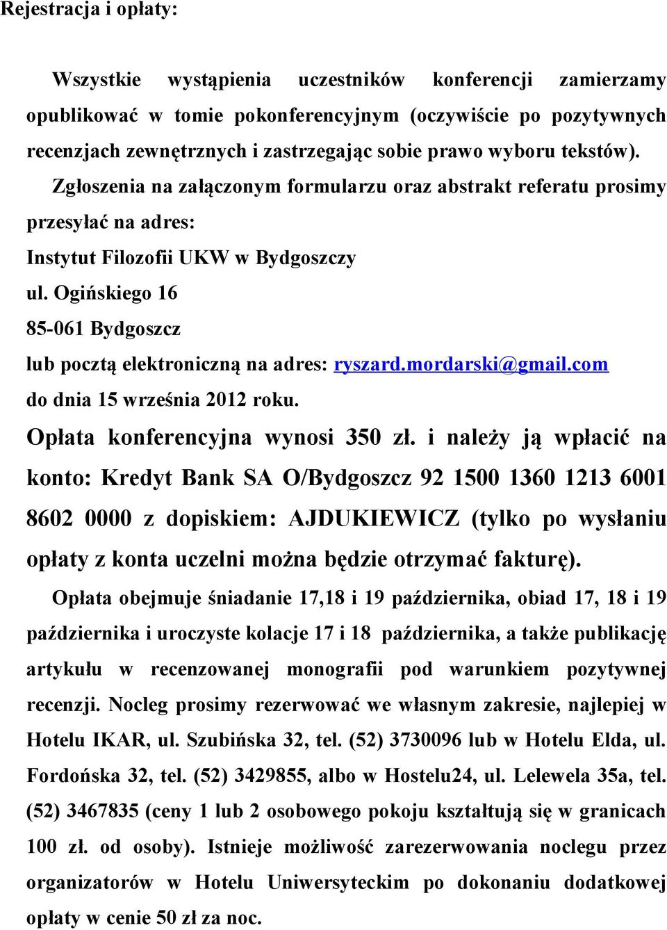 Ogińskiego 16 85-061 Bydgoszcz lub pocztą elektroniczną na adres: ryszard.mordarski@gmail.com do dnia 15 września 2012 roku. Opłata konferencyjna wynosi 350 zł.