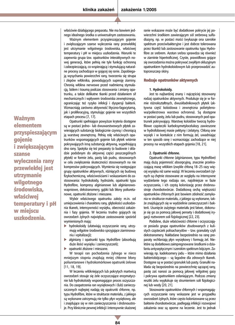 opatrunków interaktywnych nowej generacji, które pełnią nie tyle funkcję ochronną i zabezpieczającą, co wspierającą i stymulującą naturalne procesy zachodzące w gojącej się ranie.