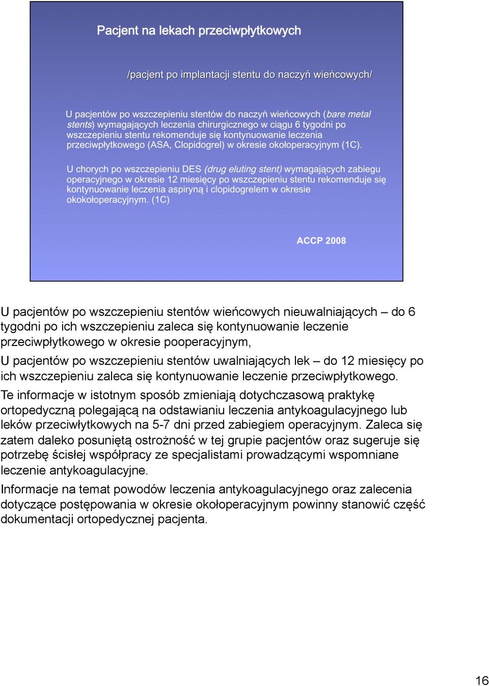 Te informacje w istotnym sposób zmieniają dotychczasową praktykę ortopedyczną polegającą na odstawianiu leczenia antykoagulacyjnego lub leków przeciwłytkowych na 5-7 dni przed zabiegiem operacyjnym.